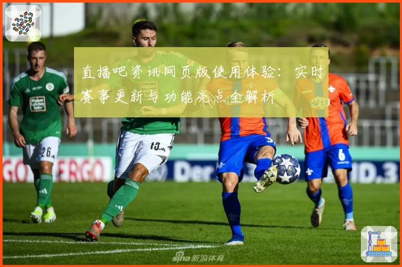 直播吧资讯网页版使用体验：实时赛事更新与功能亮点全解析