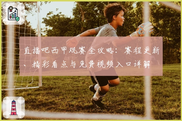 直播吧西甲观赛全攻略：赛程更新、精彩看点与免费视频入口详解