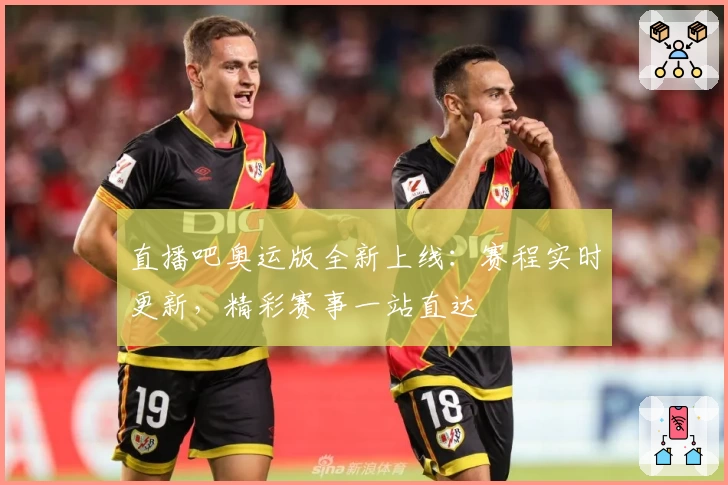 直播吧奥运版全新上线：赛程实时更新，精彩赛事一站直达