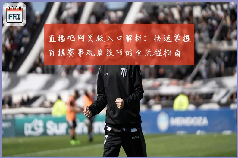 直播吧网页版入口解析：快速掌握直播赛事观看技巧的全流程指南