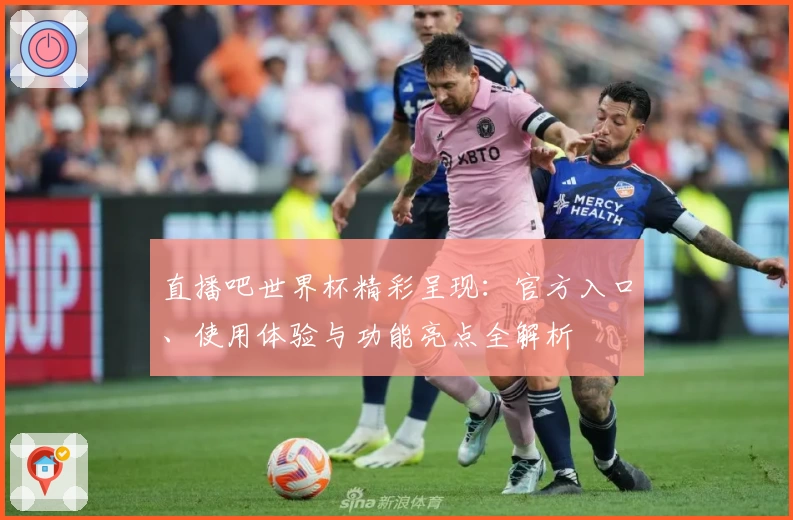 直播吧世界杯精彩呈现：官方入口、使用体验与功能亮点全解析